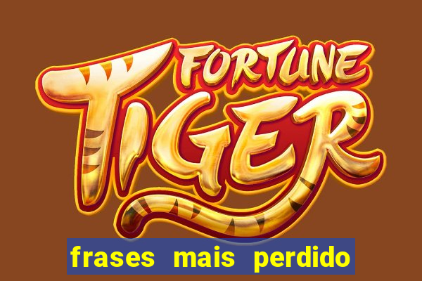 frases mais perdido que surdo em bingo